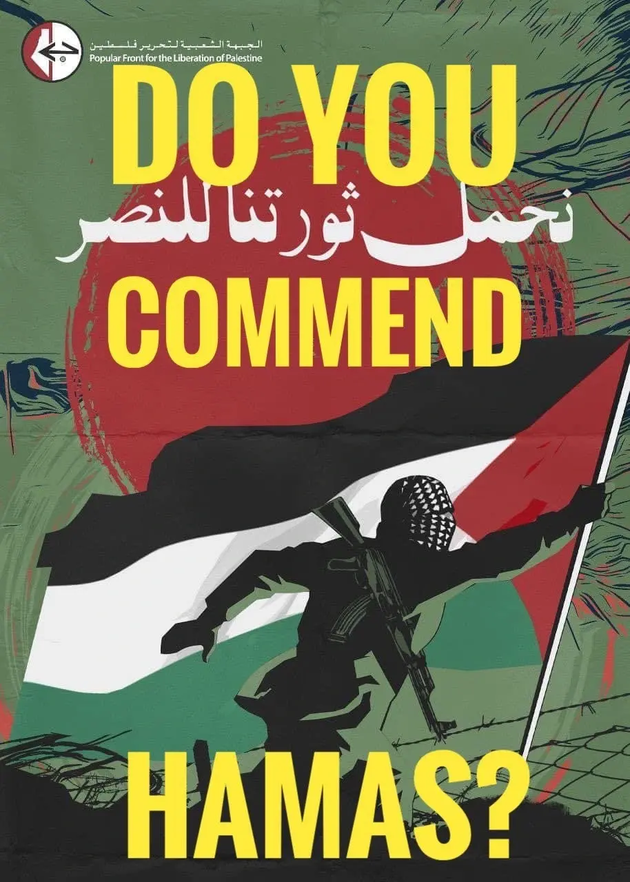 Poster with the logo and name of the Popular Front for the Liberation of Palestine with an image of a resistance fighter advancing (moving left to right) while holding up a Palestine flag in the background and the text "Do you commend Hamas?" in the foreground.