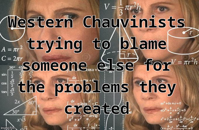 4-panel image of a woman glancing around while thinking intensely, with increasingly complex math problems floating in the air in front of her. Captioned "Western Chauvinists trying to blame someone else for the problems they created".